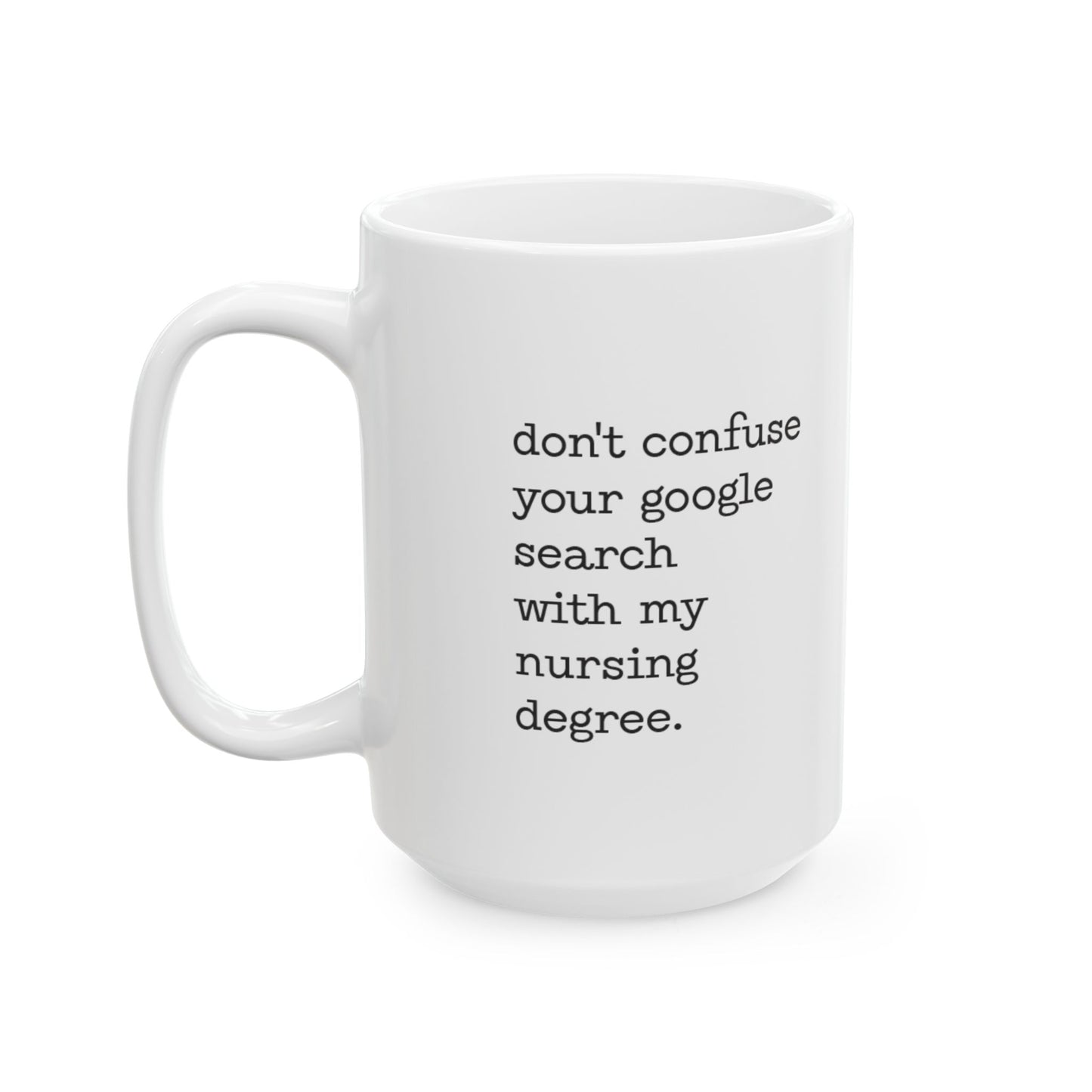 "Don't confuse your google search with my nursing degree." mug