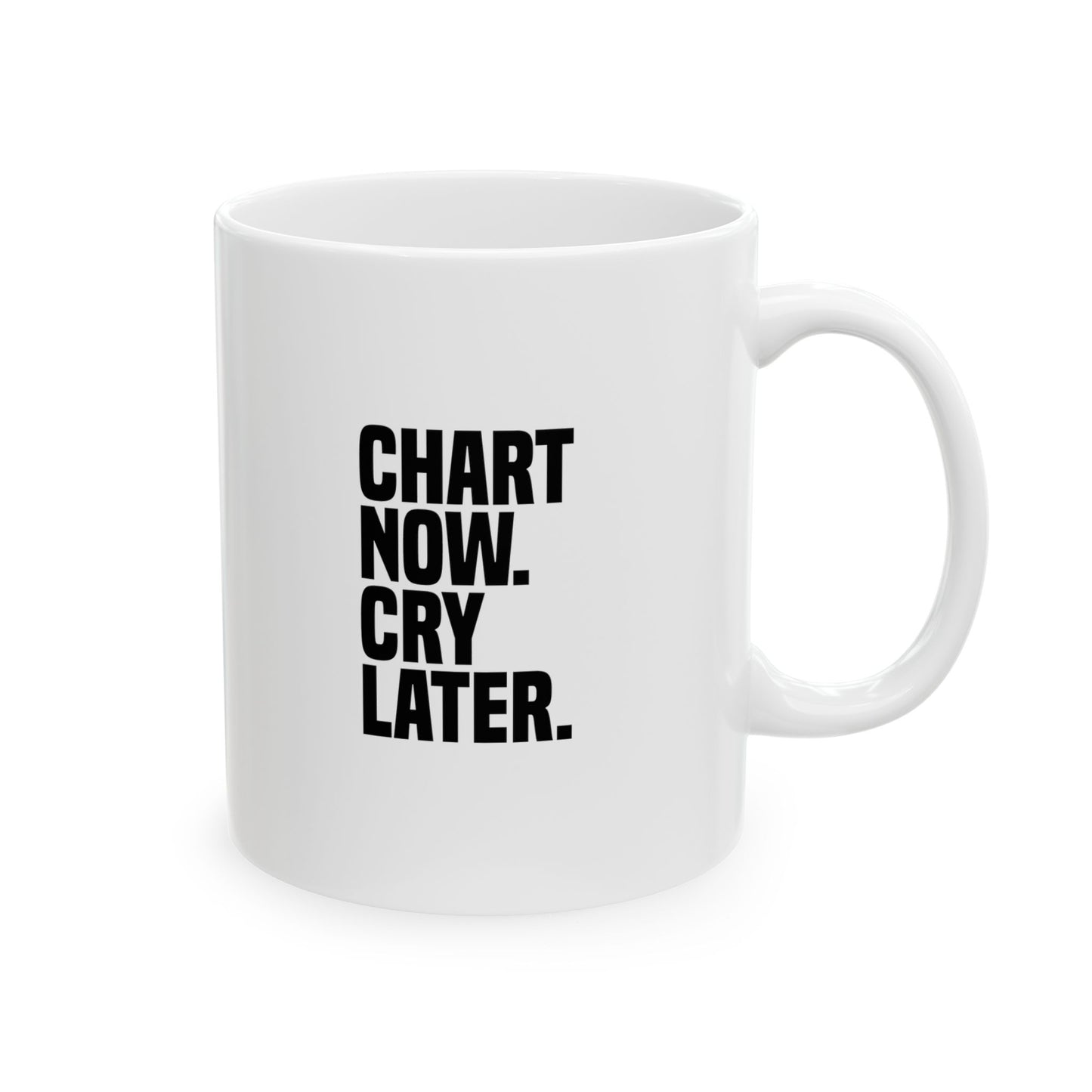 "Chart Now. Cry Later" Ceramic Mug - 11oz & 15oz | Daily Motivation