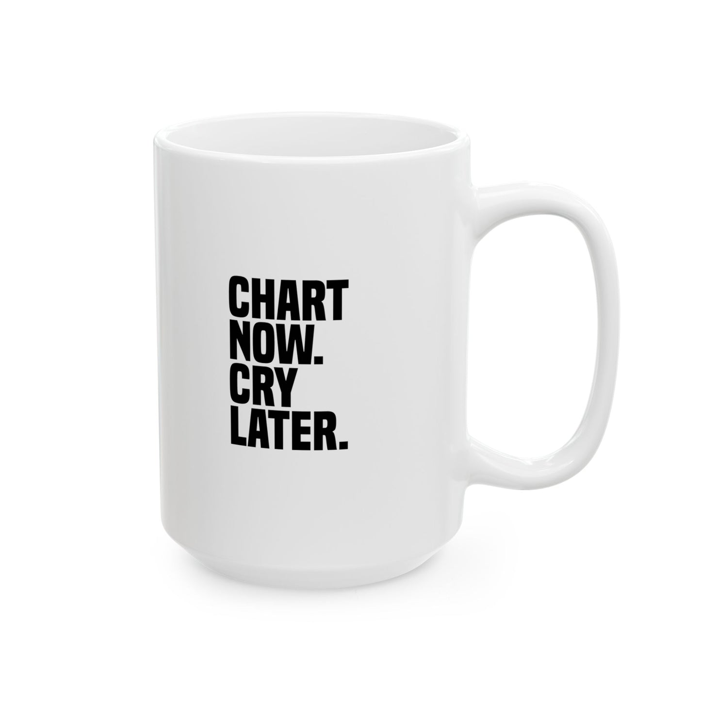 "Chart Now. Cry Later" Ceramic Mug - 11oz & 15oz | Daily Motivation